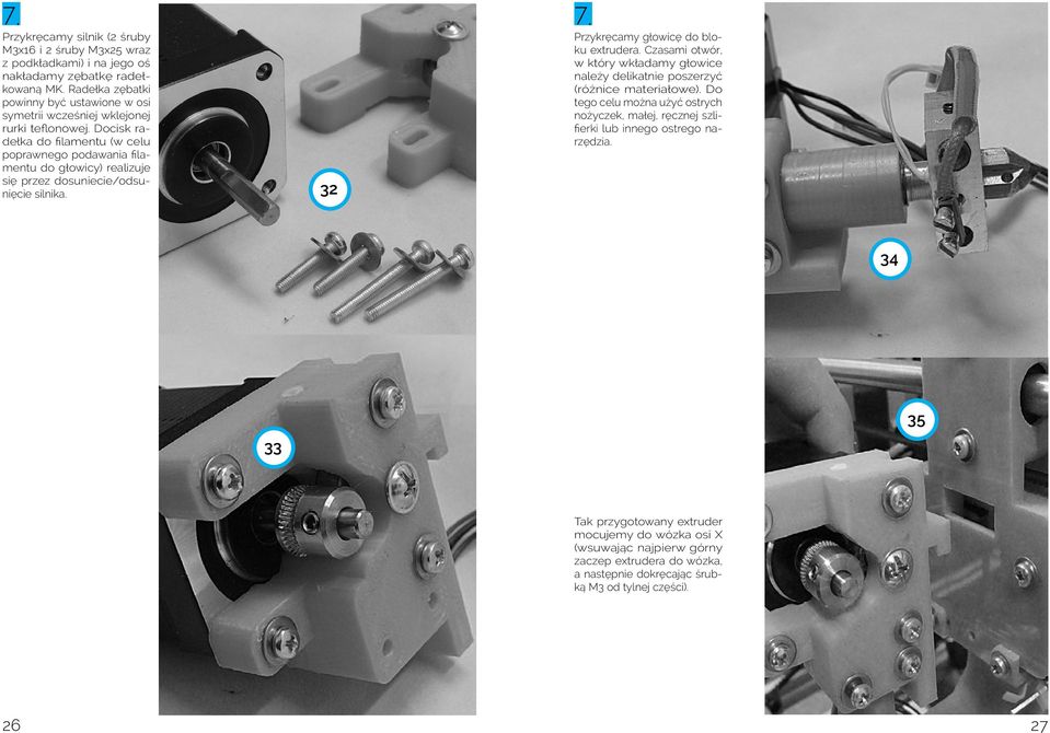 Docisk radełka do filamentu (w celu poprawnego podawania filamentu do głowicy) realizuje się przez dosuniecie/odsunięcie silnika. 32 7. Przykręcamy głowicę do bloku extrudera.