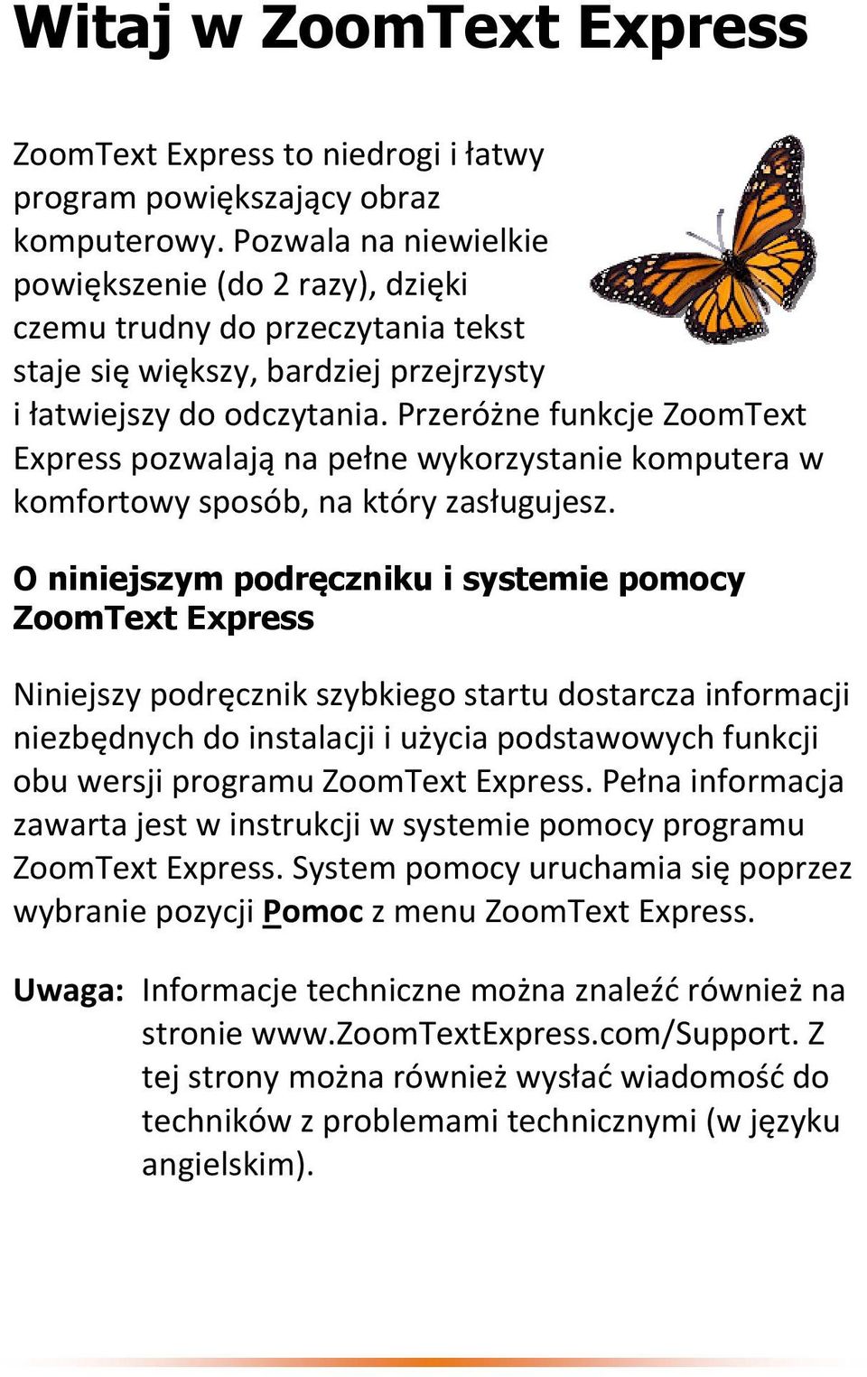 Przeróżne funkcje ZoomText Express pozwalają na pełne wykorzystanie komputera w komfortowy sposób, na który zasługujesz.