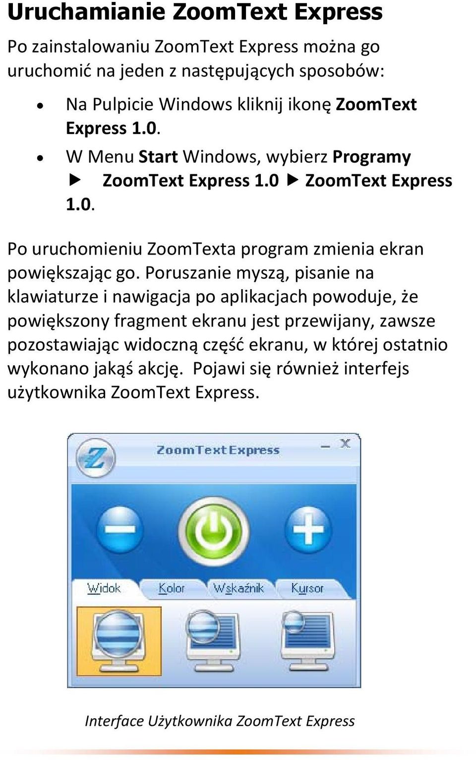 Poruszanie myszą, pisanie na klawiaturze i nawigacja po aplikacjach powoduje, że powiększony fragment ekranu jest przewijany, zawsze pozostawiając widoczną