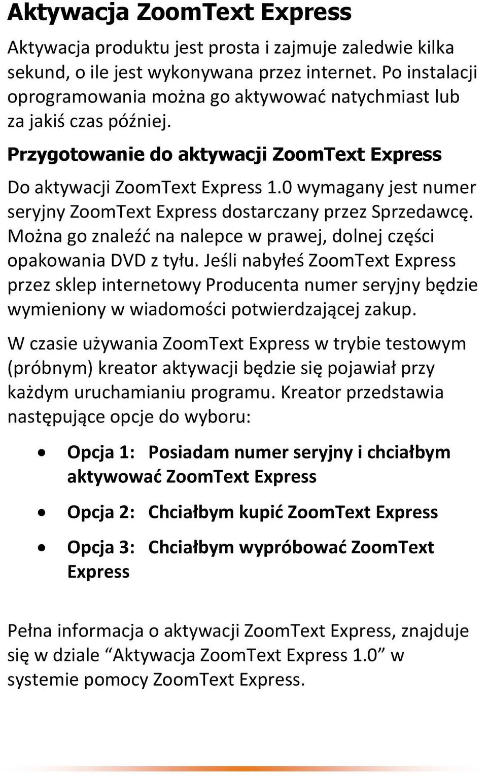 0 wymagany jest numer seryjny ZoomText Express dostarczany przez Sprzedawcę. Można go znaleźć na nalepce w prawej, dolnej części opakowania DVD z tyłu.