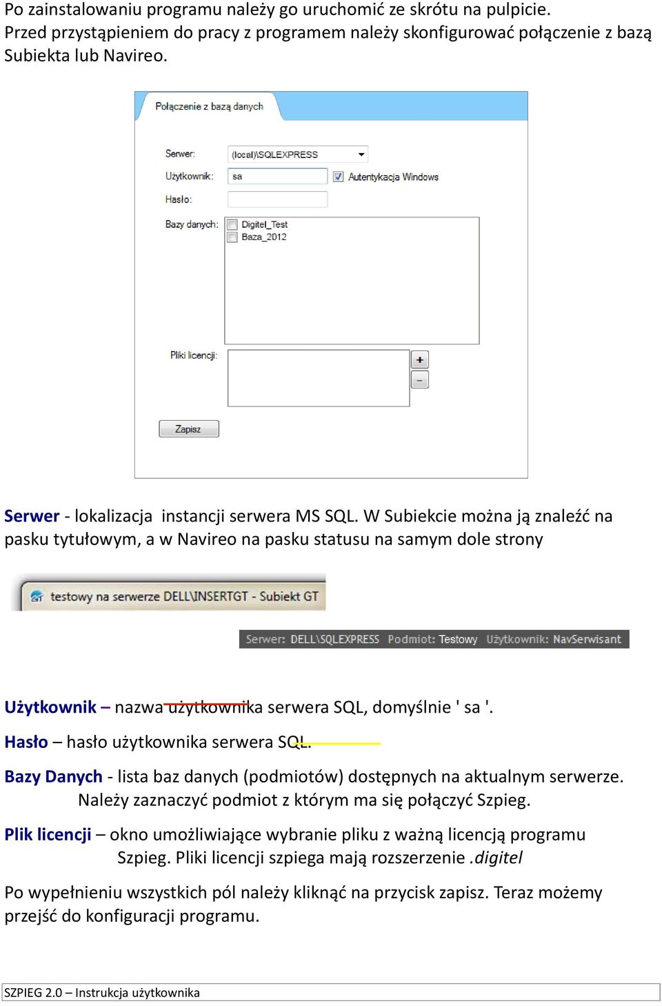 W Subiekcie można ją znaleźć na pasku tytułowym, a w Navireo na pasku statusu na samym dole strony Użytkownik nazwa użytkownika serwera SQL, domyślnie ' sa '. Hasło hasło użytkownika serwera SQL.