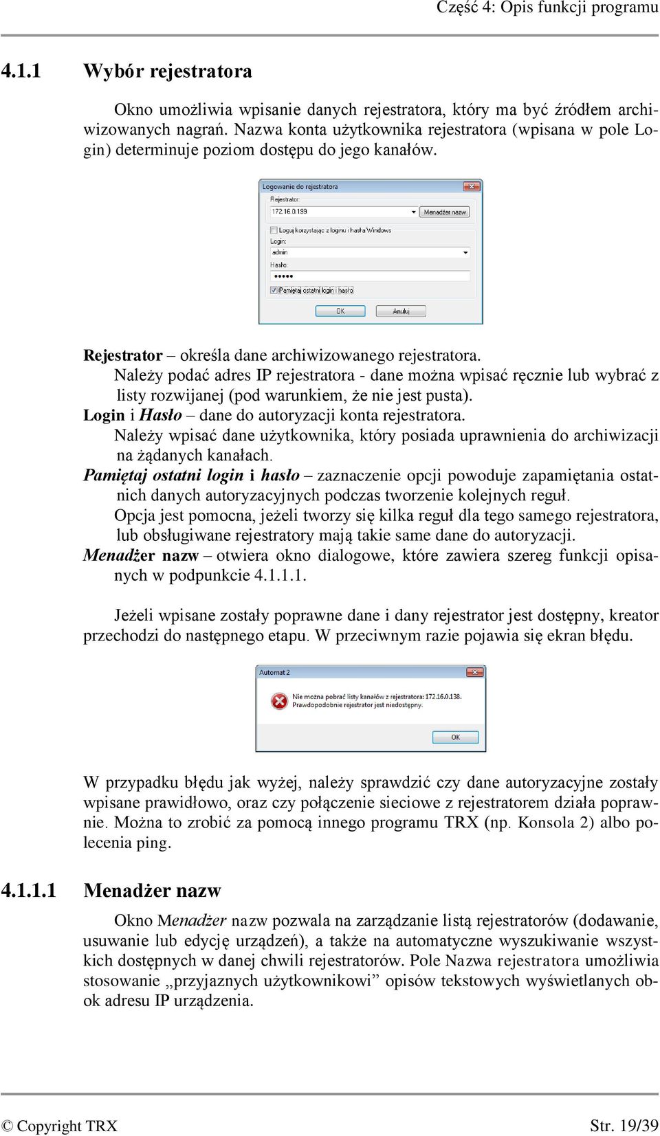Należy podać adres IP rejestratora - dane można wpisać ręcznie lub wybrać z listy rozwijanej (pod warunkiem, że nie jest pusta). Login i Hasło dane do autoryzacji konta rejestratora.