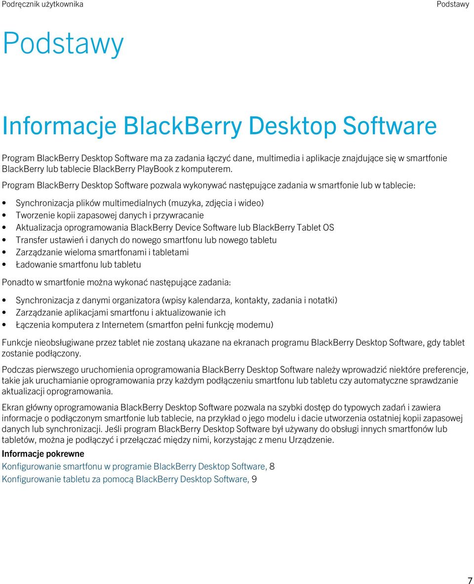 Program BlackBerry Desktop Software pozwala wykonywać następujące zadania w smartfonie lub w tablecie: Synchronizacja plików multimedialnych (muzyka, zdjęcia i wideo) Tworzenie kopii zapasowej danych