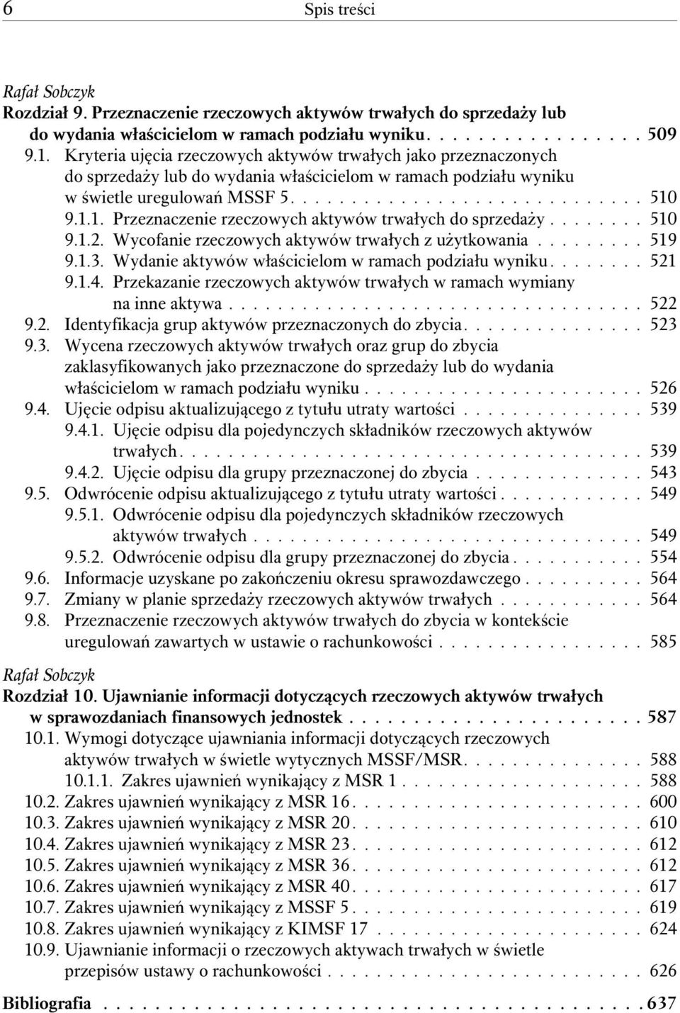 9.1.1. Przeznaczenie rzeczowych aktywów trwałych do sprzedaży........ 510 9.1.2. Wycofanie rzeczowych aktywów trwałych z użytkowania......... 519 9.1.3.