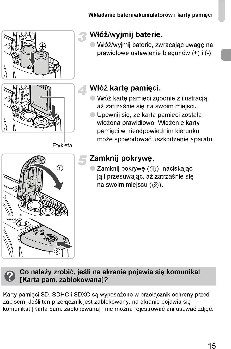 Włożenie karty pamięci w nieodpowiednim kierunku może spowodować uszkodzenie aparatu. Zamknij pokrywę. Zamknij pokrywę ( ), naciskając ją i przesuwając, aż zatrzaśnie się na swoim miejscu ( ).