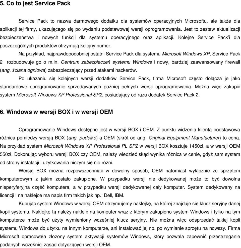 Na przykład, najprawdopodobniej ostatni Service Pack dla systemu Microsoft Windows XP, Service Pack 2 rozbudowuje go o m.in. Centrum zabezpieczeń systemu Windows i nowy, bardziej zaawansowany firewall (ang.