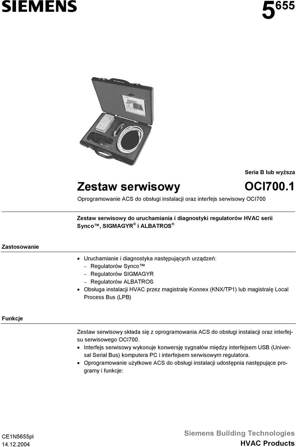 diagnostyka następujących urządzeń: Regulatorów Synco Regulatorów SIGMAGYR Regulatorów ALBATROS Obsługa instalacji HVAC przez magistralę Konnex (KNX/TP1) lub magistralę Local Process Bus (LPB)