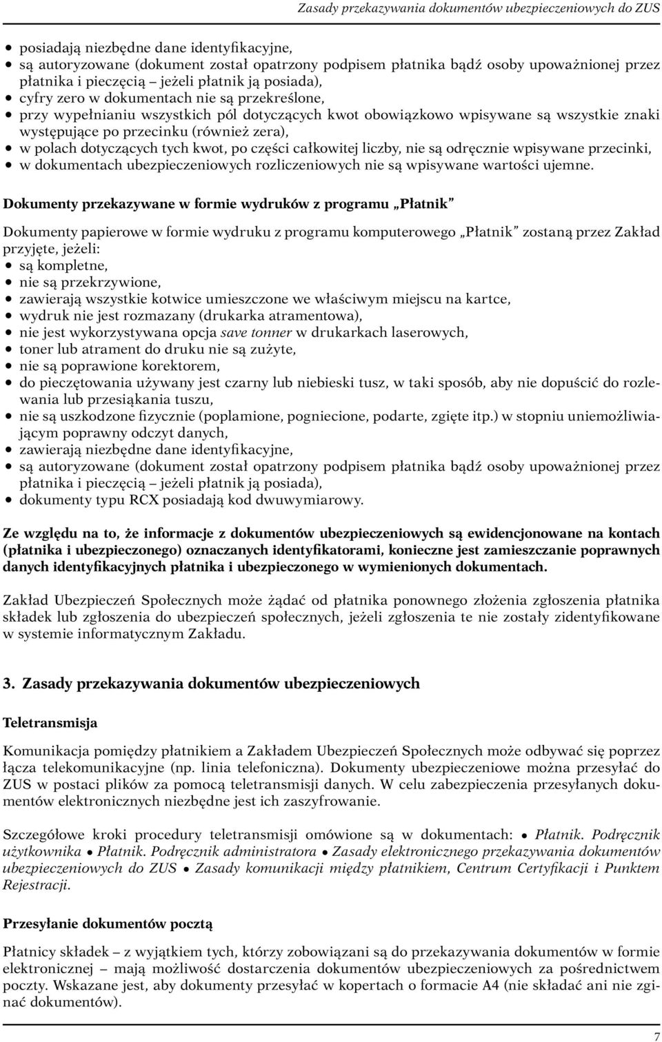 części całkowitej liczby, nie są odręcznie wpisywane przecinki, w dokumentach ubezpieczeniowych rozliczeniowych nie są wpisywane wartości ujemne.