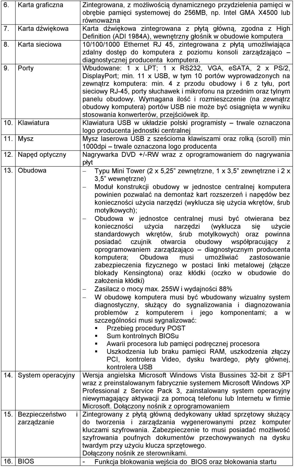 Karta sieciowa 10/100/1000 Ethernet RJ 45, zintegrowana z płytą umożliwiająca zdalny dostęp do komputera z poziomu konsoli zarządzająco diagnostycznej producenta komputera. 9.