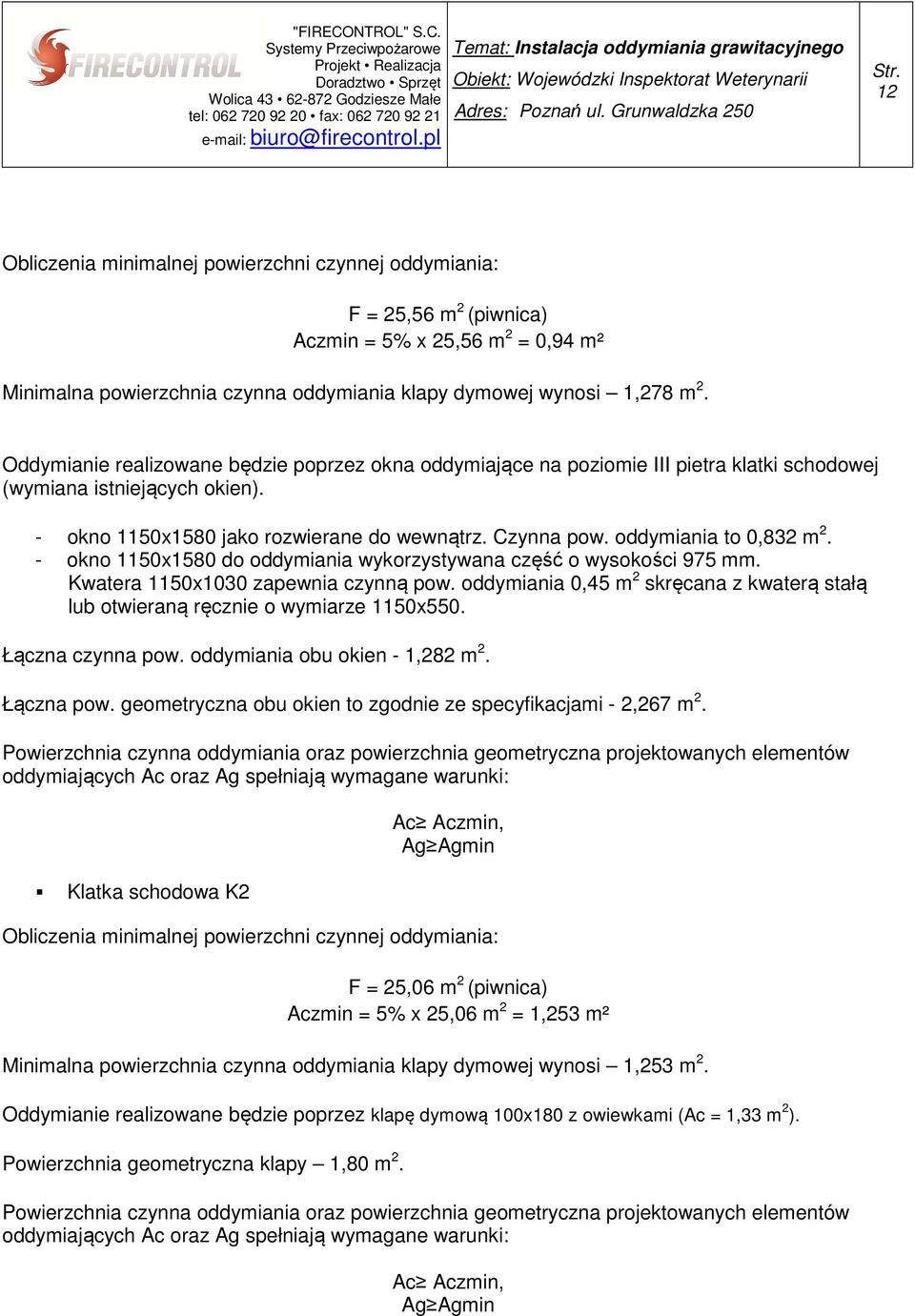 oddymiania to 0,832 m 2. - okno 1150x1580 do oddymiania wykorzystywana część o wysokości 975 mm. Kwatera 1150x1030 zapewnia czynną pow.