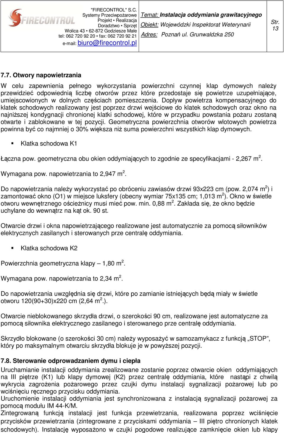 Dopływ powietrza kompensacyjnego do klatek schodowych realizowany jest poprzez drzwi wejściowe do klatek schodowych oraz okno na najniższej kondygnacji chronionej klatki schodowej, które w przypadku
