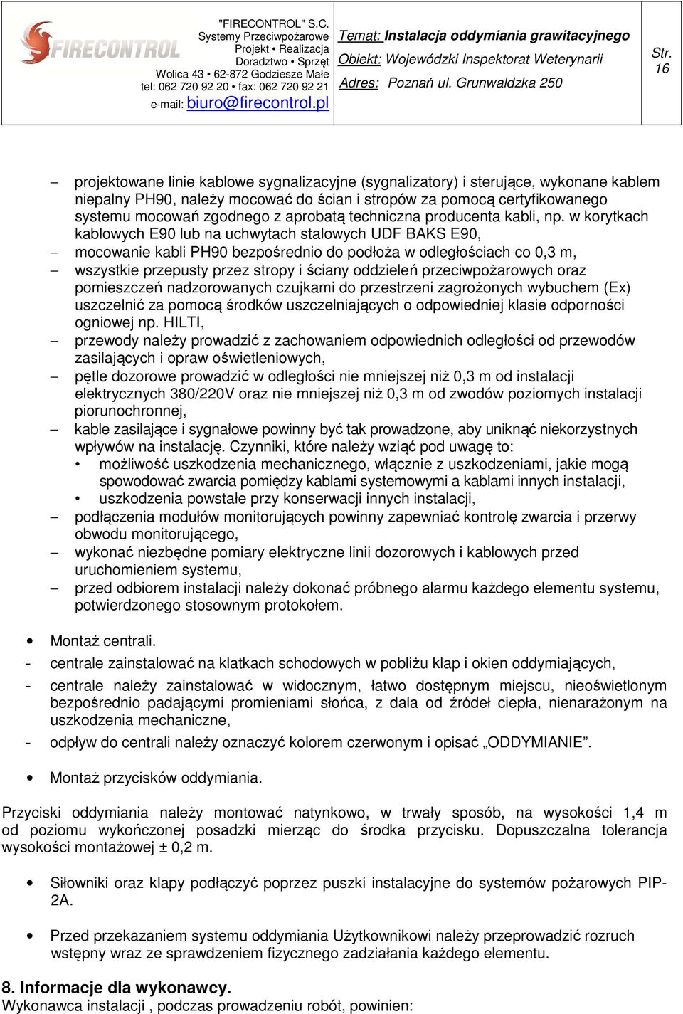 w korytkach kablowych E90 lub na uchwytach stalowych UDF BAKS E90, mocowanie kabli PH90 bezpośrednio do podłoża w odległościach co 0,3 m, wszystkie przepusty przez stropy i ściany oddzieleń