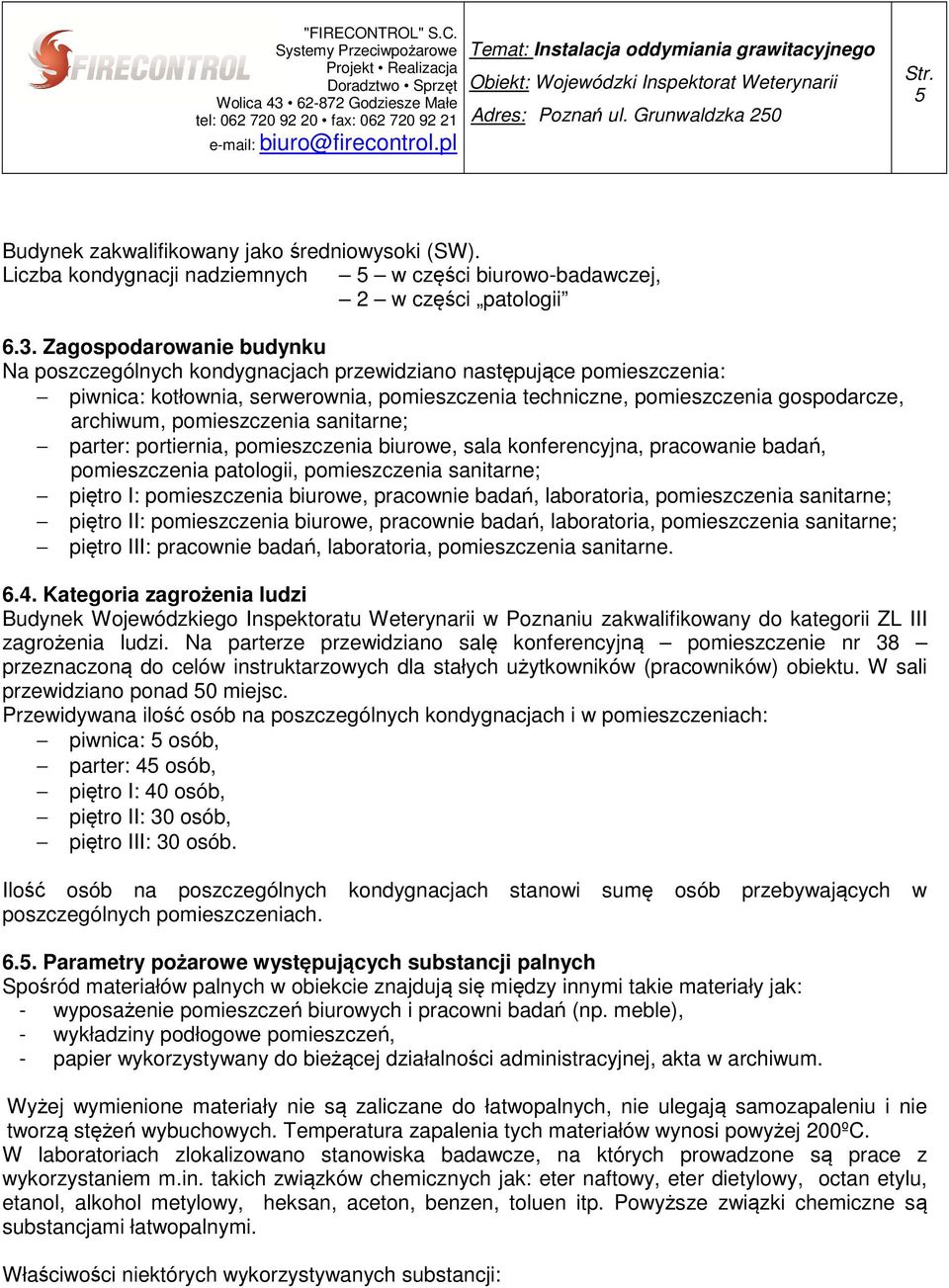 pomieszczenia sanitarne; parter: portiernia, pomieszczenia biurowe, sala konferencyjna, pracowanie badań, pomieszczenia patologii, pomieszczenia sanitarne; piętro I: pomieszczenia biurowe, pracownie