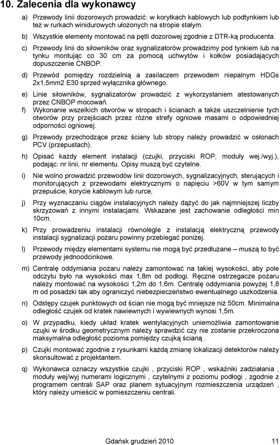 c) Przewody linii do siłowników oraz sygnalizatorów prowadzimy pod tynkiem lub na tynku montując co 30 cm za pomocą uchwytów i kołków posiadających dopuszczenie CNBOP.