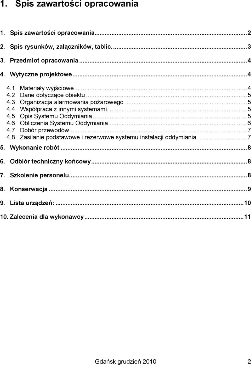 ..5 4.6 Obliczenia Systemu Oddymiania...6 4.7 Dobór przewodów...7 4.8 Zasilanie podstawowe i rezerwowe systemu instalacji oddymiania....7 5. Wykonanie robót...8 6.