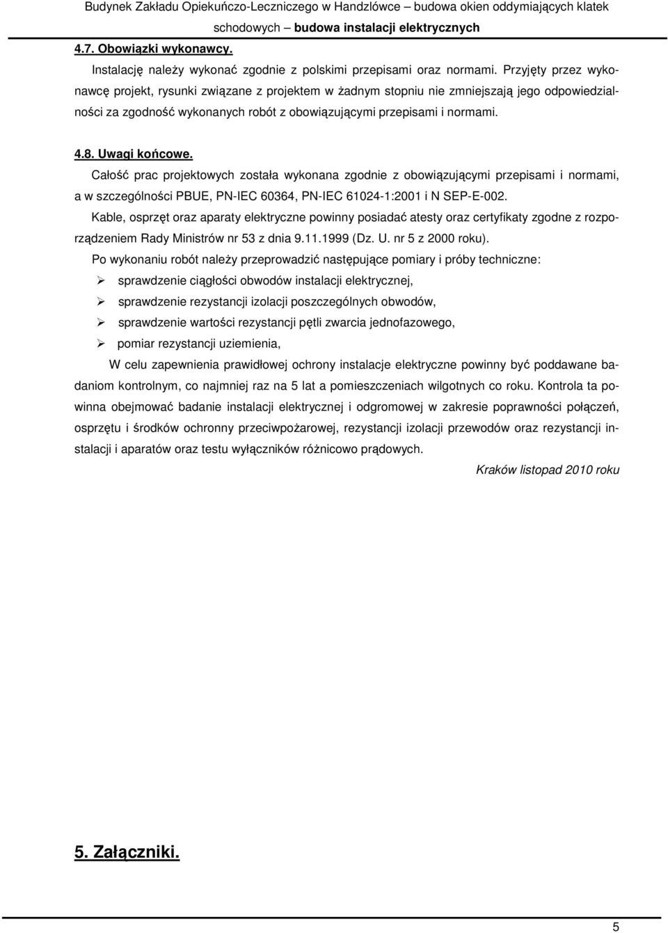 Uwagi końcowe. Całość prac projektowych została wykonana zgodnie z obowiązującymi przepisami i normami, a w szczególności PBUE, PN-IEC 60364, PN-IEC 61024-1:2001 i N SEP-E-002.