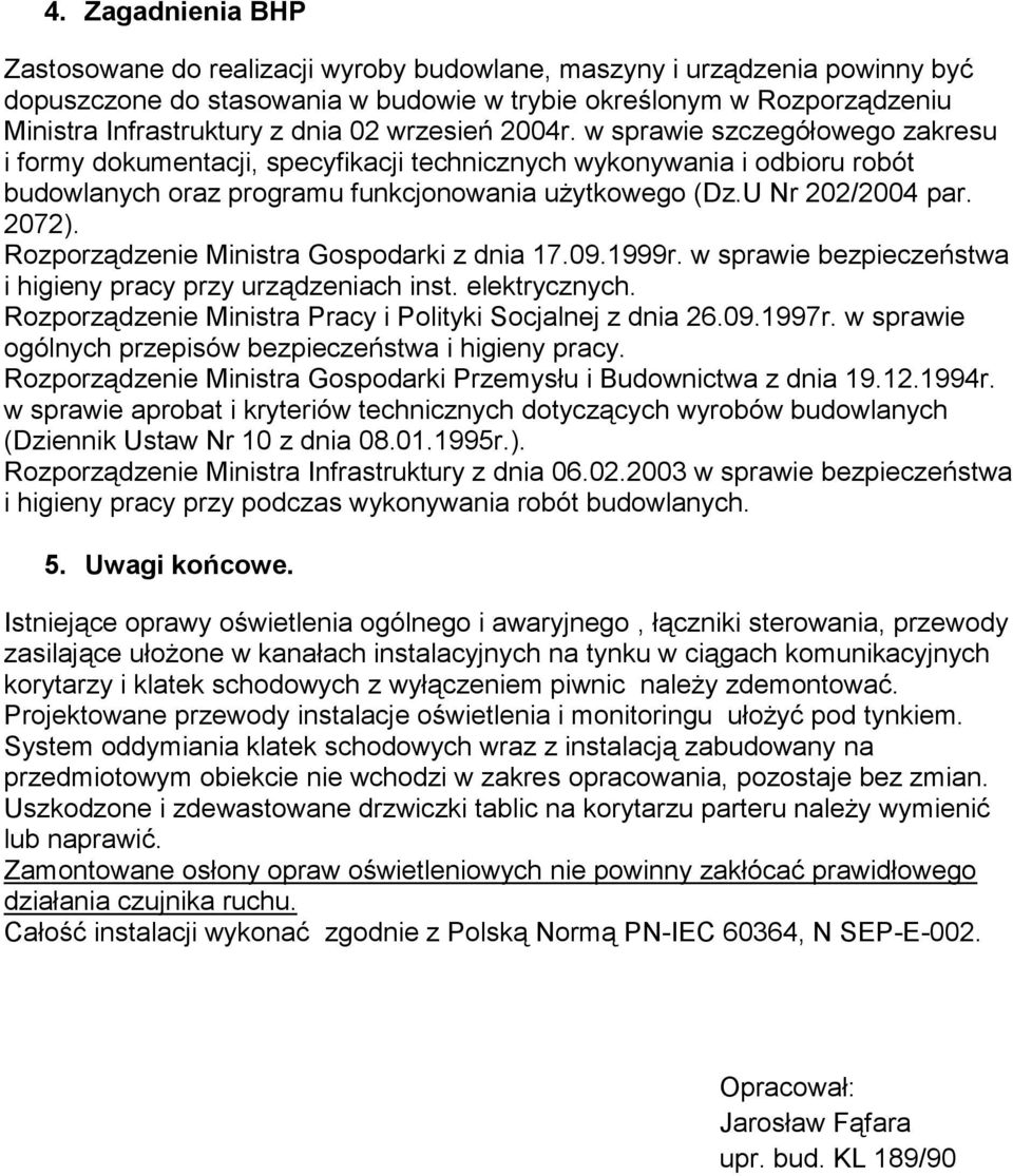 U Nr 202/2004 par. 2072). Rozporządzenie Ministra Gospodarki z dnia 17.09.1999r. w sprawie bezpieczeństwa i higieny pracy przy urządzeniach inst. elektrycznych.