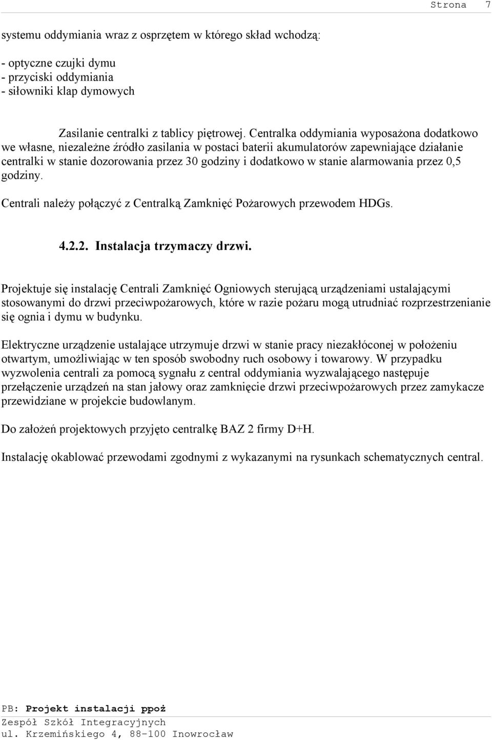 stanie alarmowania przez 0,5 godziny. Centrali należy połączyć z Centralką Zamknięć Pożarowych przewodem HDGs. 4.2.2. Instalacja trzymaczy drzwi.