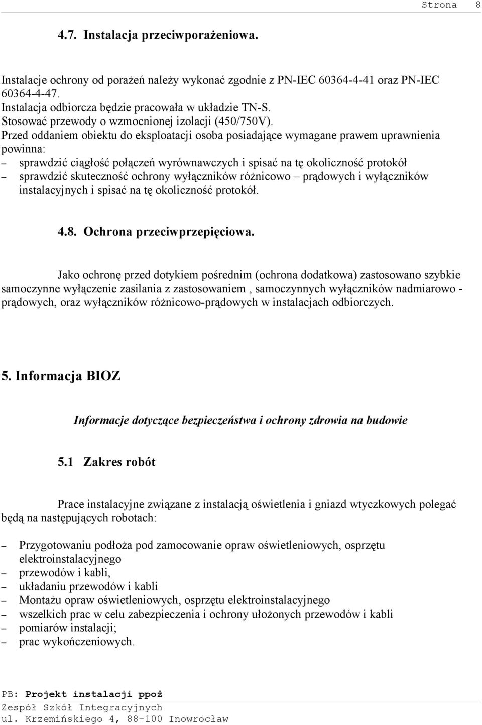 Przed oddaniem obiektu do eksploatacji osoba posiadające wymagane prawem uprawnienia powinna: sprawdzić ciągłość połączeń wyrównawczych i spisać na tę okoliczność protokół sprawdzić skuteczność