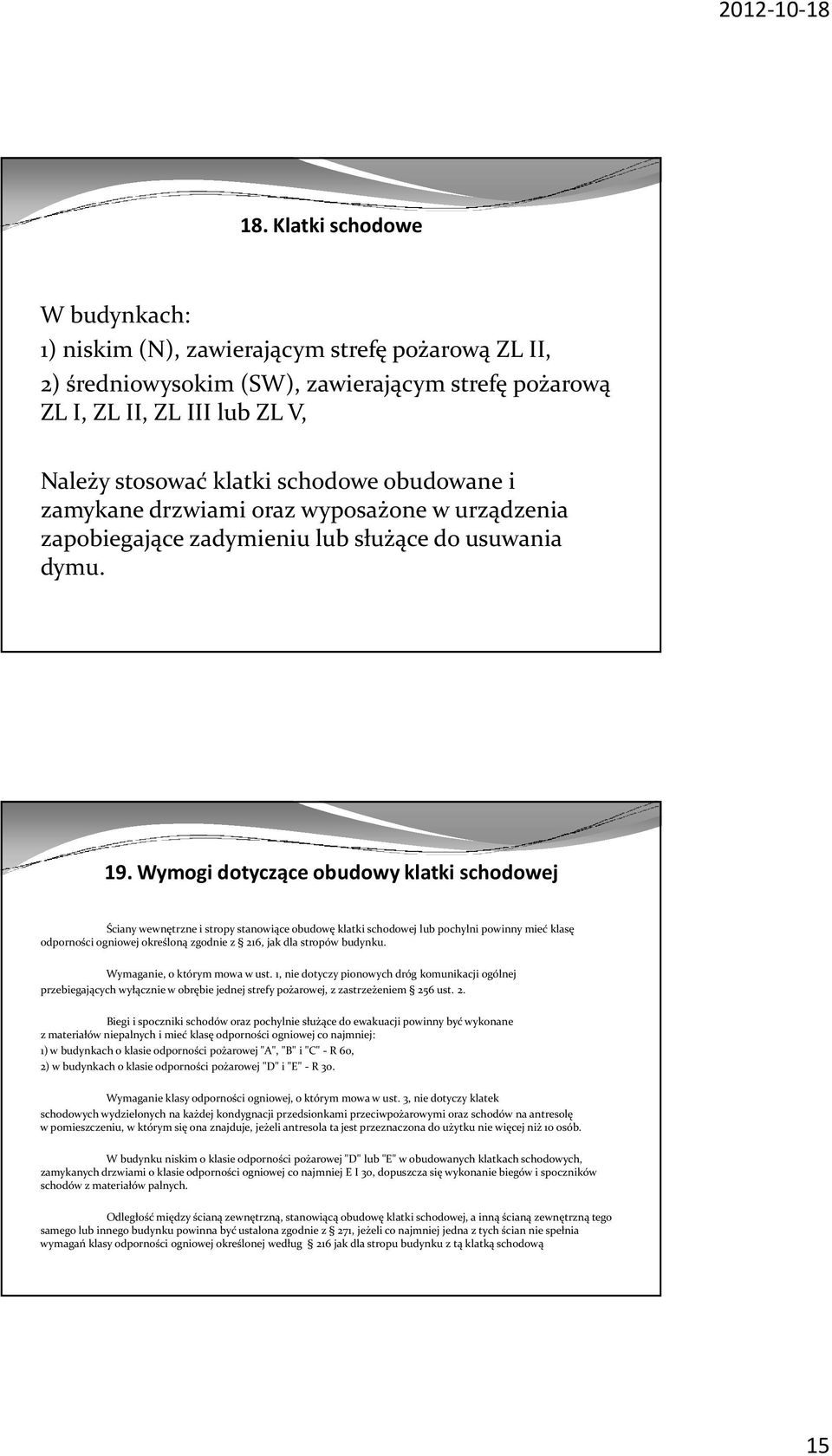 Wymogi dotyczące obudowy klatki schodowej Ściany wewnętrzne i stropy stanowiące obudowę klatki schodowej lub pochylni powinny mieć klasę odporności ogniowej określoną zgodnie z 216, jak dla stropów