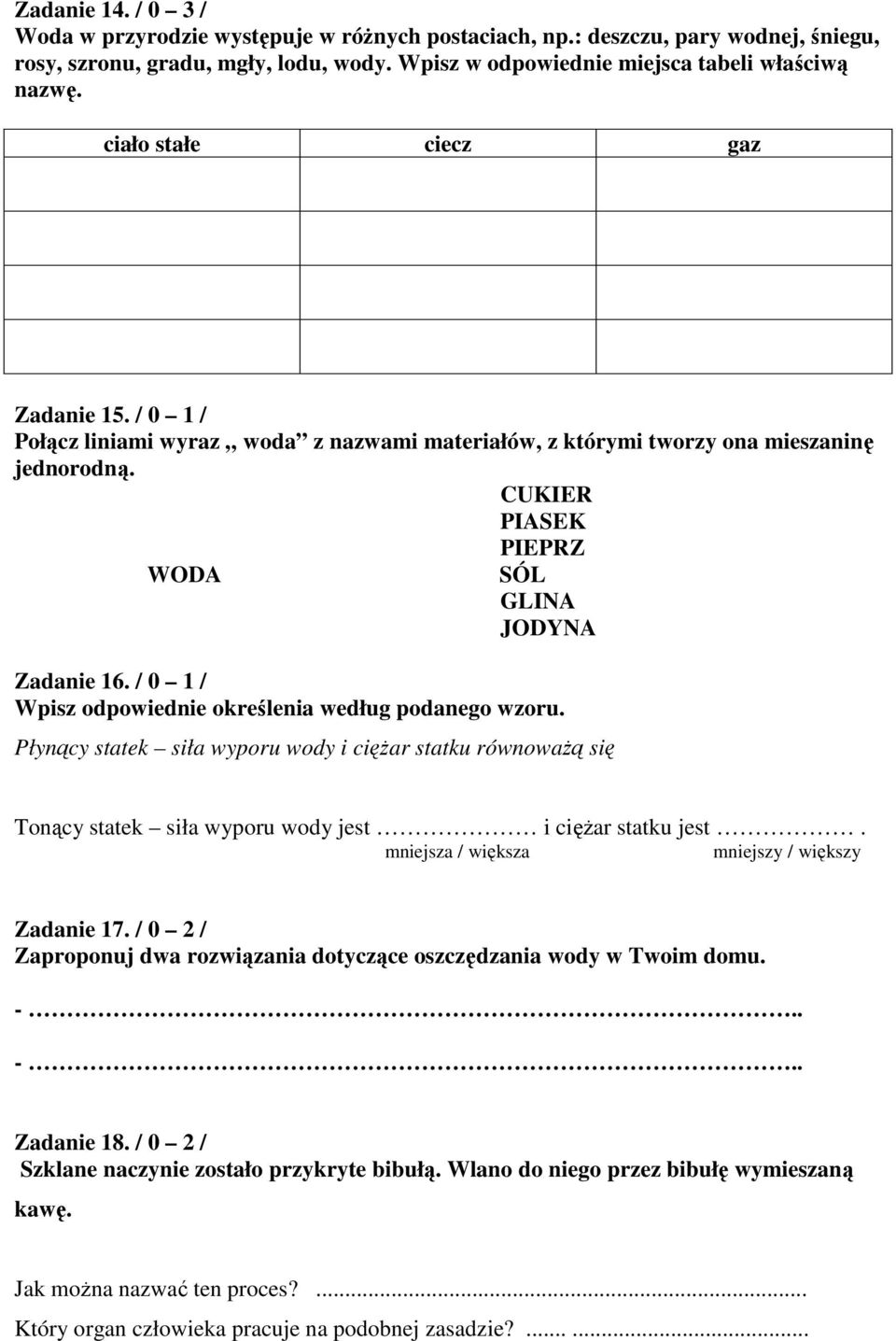 / 0 1 / Wpisz odpowiednie określenia według podanego wzoru. łynący statek siła wyporu wody i cięŝar statku równowaŝą się Tonący statek siła wyporu wody jest i cięŝar statku jest.