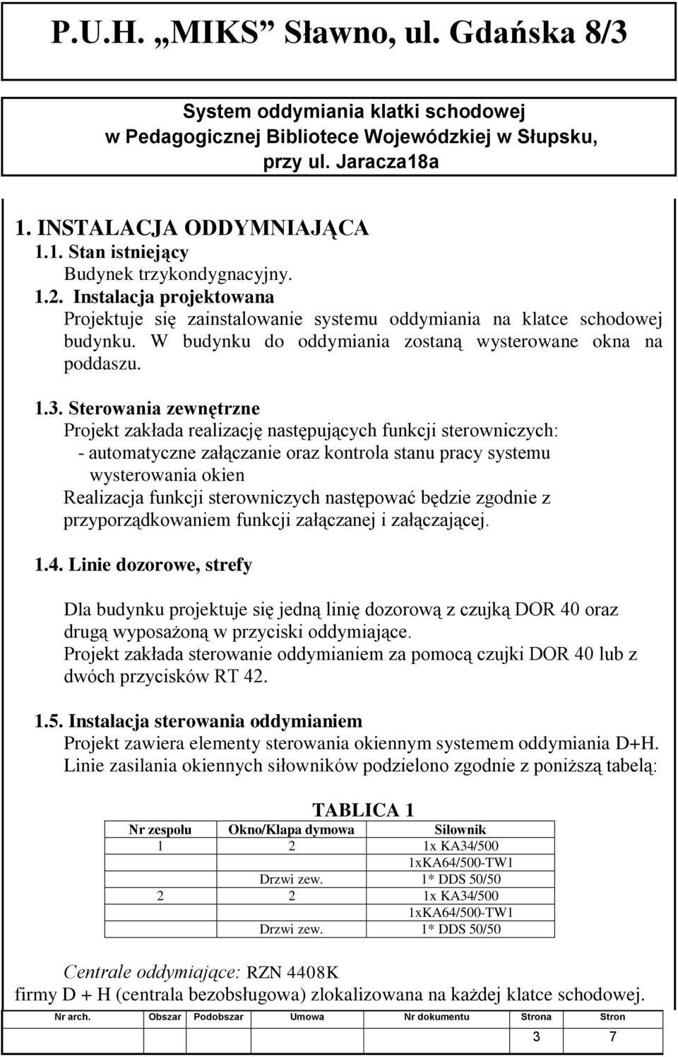 Sterowania zewnętrzne Projekt zakłada realizację następujących funkcji sterowniczych: - automatyczne załączanie oraz kontrola stanu pracy systemu wysterowania okien Realizacja funkcji sterowniczych