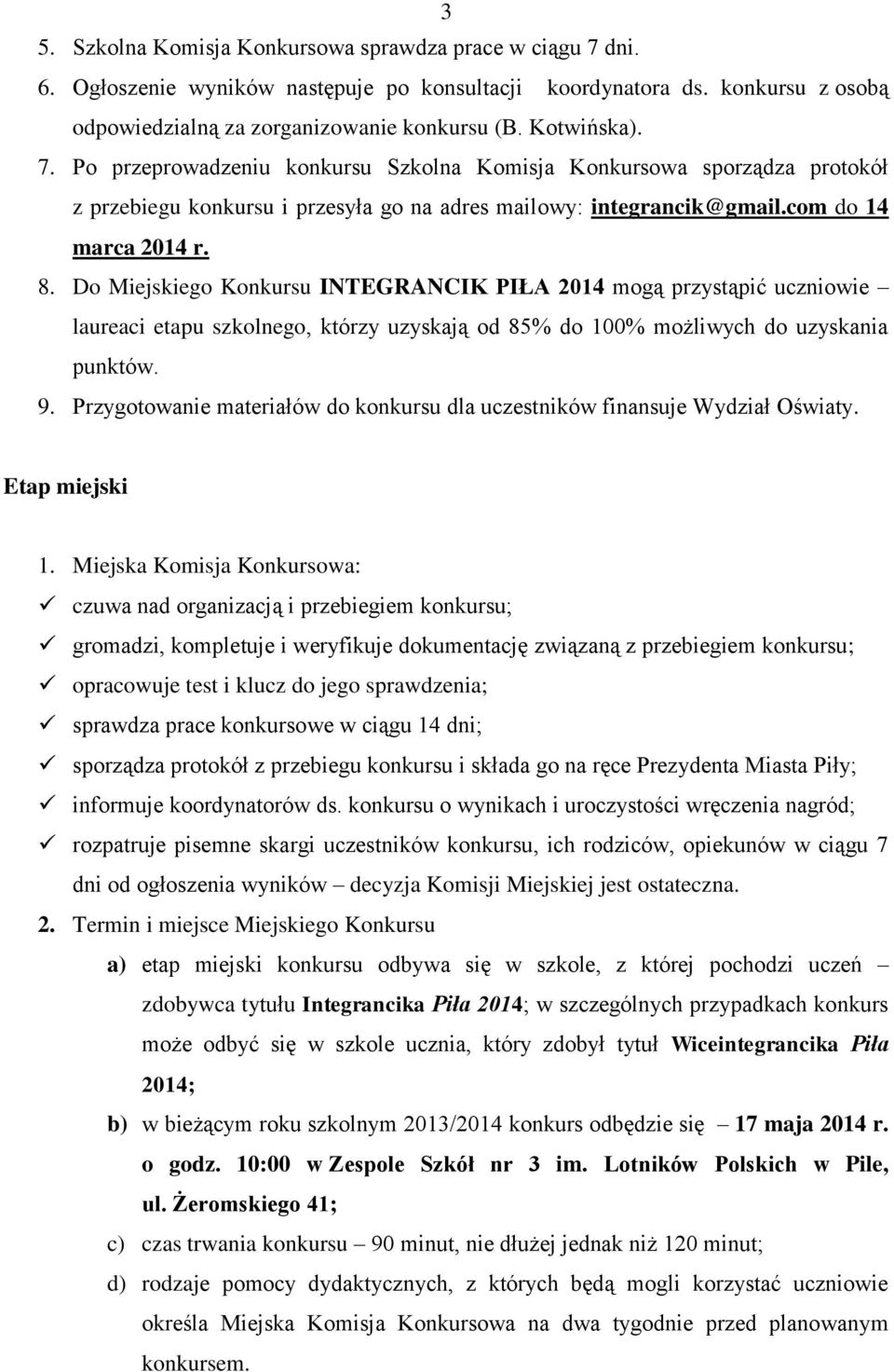 Do Miejskiego Konkursu INTEGRANCIK PIŁA 2014 mogą przystąpić uczniowie laureaci etapu szkolnego, którzy uzyskają od 85% do 100% możliwych do uzyskania punktów. 9.