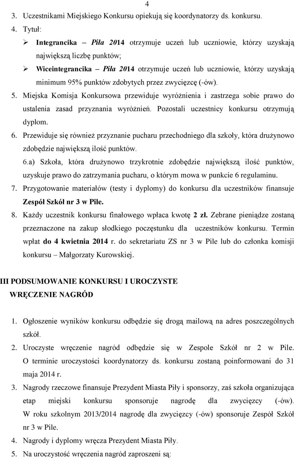 zdobytych przez zwycięzcę (-ów). 5. Miejska Komisja Konkursowa przewiduje wyróżnienia i zastrzega sobie prawo do ustalenia zasad przyznania wyróżnień. Pozostali uczestnicy konkursu otrzymują dyplom.