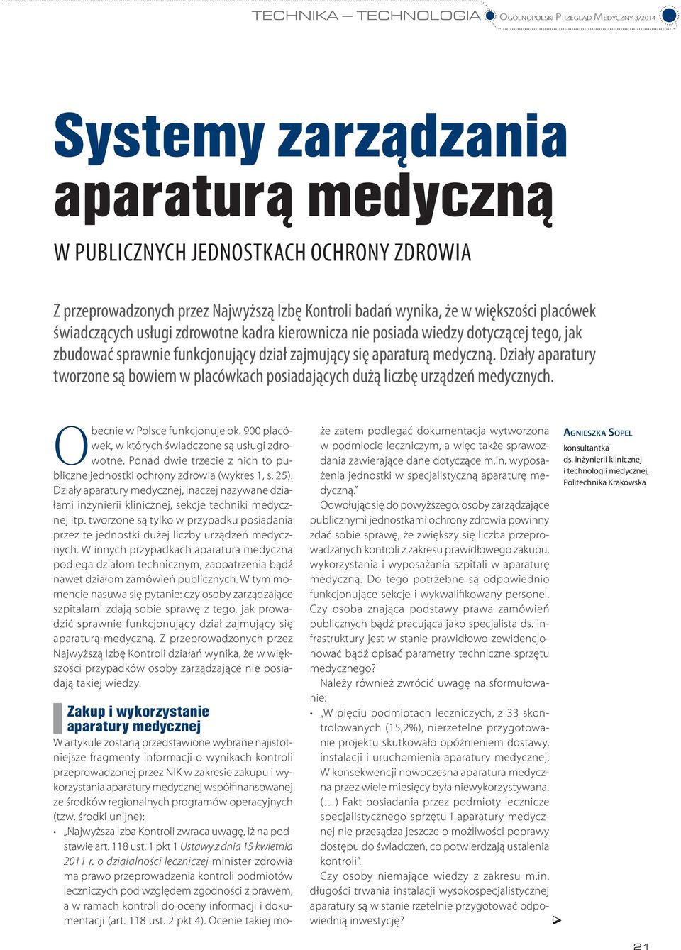 Obecnie w Polsce funkcjonuje ok. 900 placówek, w których świadczone są usługi zdrowotne. Ponad dwie trzecie z nich to publiczne jednostki ochrony zdrowia (wykres 1, s. 25).