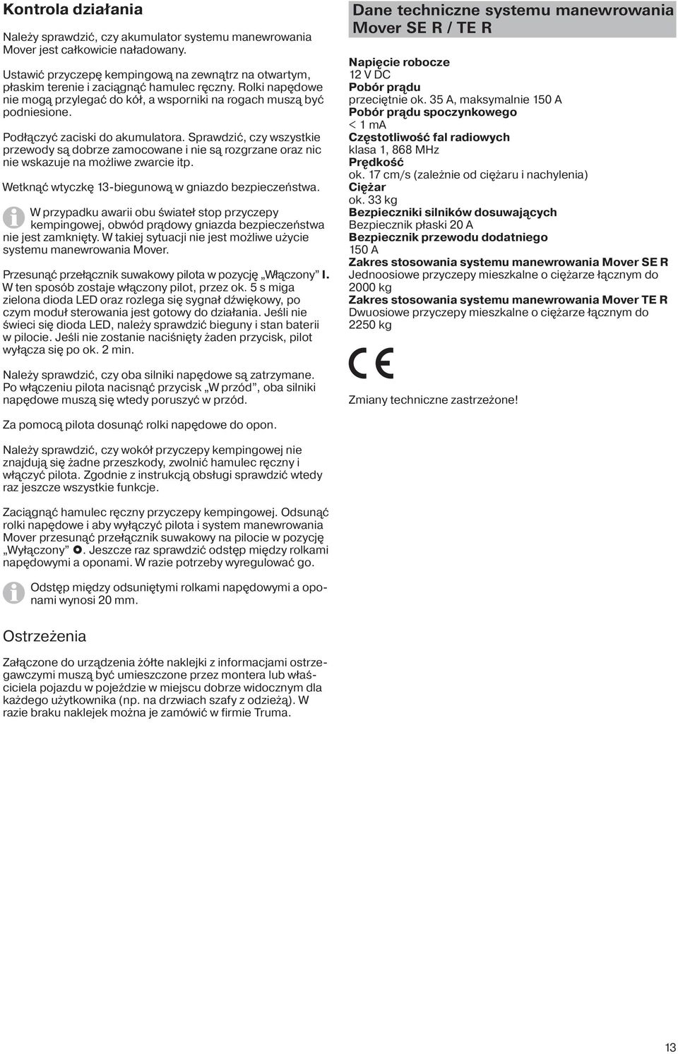 Podłączyć zaciski do akumulatora. Sprawdzić, czy wszystkie przewody są dobrze zamocowane i nie są rozgrzane oraz nic nie wskazuje na możliwe zwarcie itp.