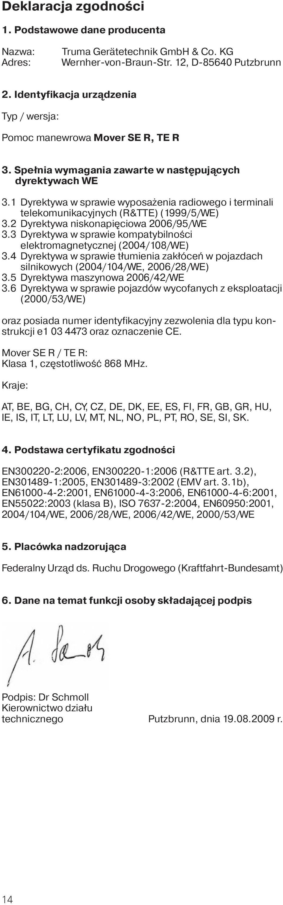 1 Dyrektywa w sprawie wyposażenia radiowego i terminali telekomunikacyjnych (R&TTE) (1999/5/WE) 3.2 Dyrektywa niskonapięciowa 2006/95/WE 3.