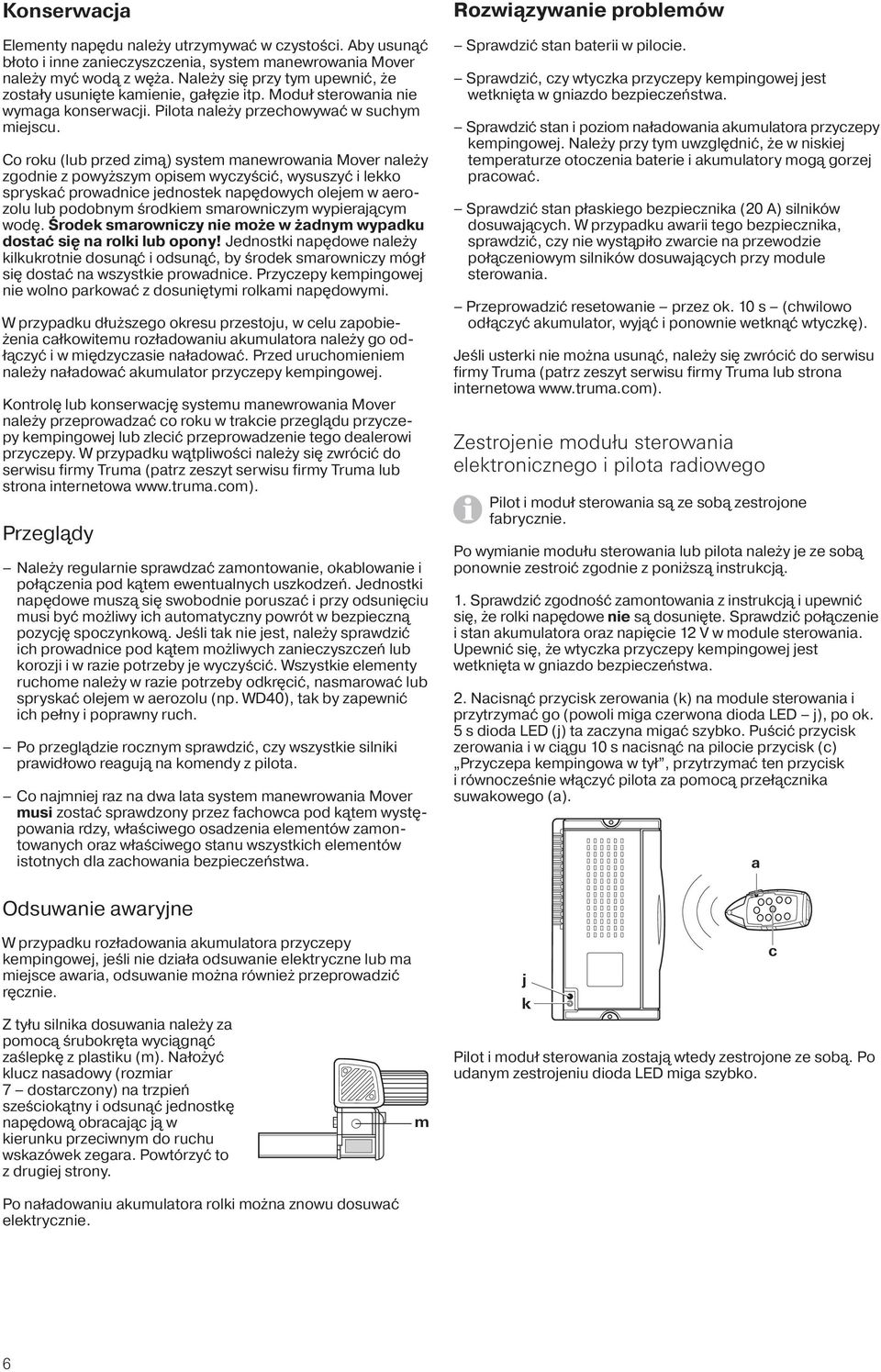 Co roku (lub przed zimą) system manewrowania Mover należy zgodnie z powyższym opisem wyczyścić, wysuszyć i lekko spryskać prowadnice jednostek napędowych olejem w aerozolu lub podobnym środkiem