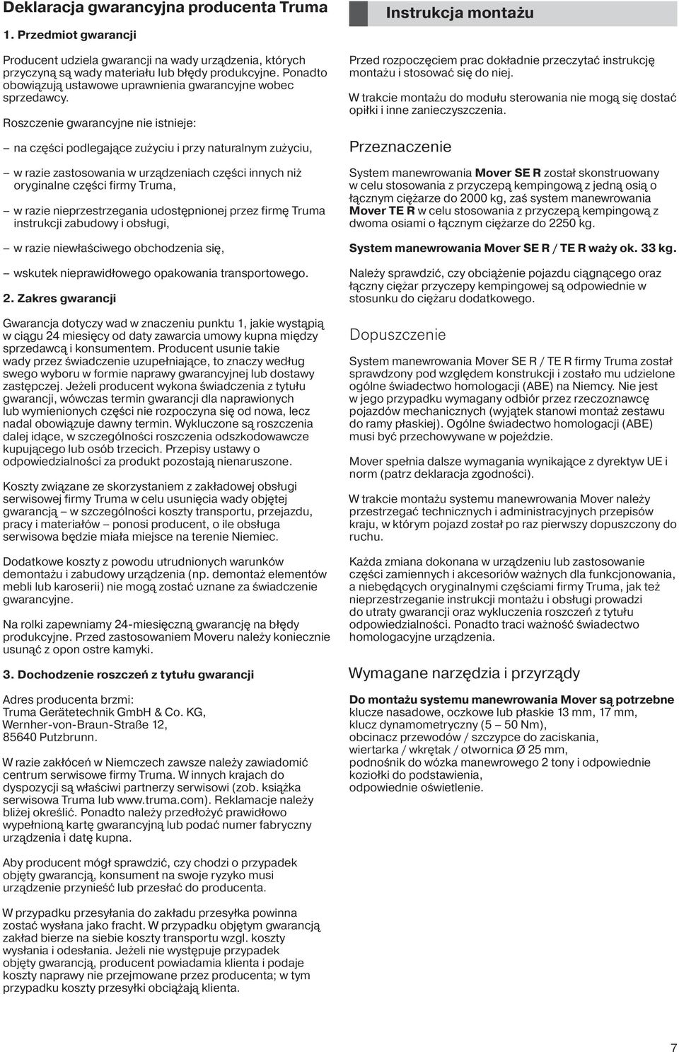 Roszczenie gwarancyjne nie istnieje: na części podlegające zużyciu i przy naturalnym zużyciu, w razie zastosowania w urządzeniach części innych niż oryginalne części firmy Truma, w razie