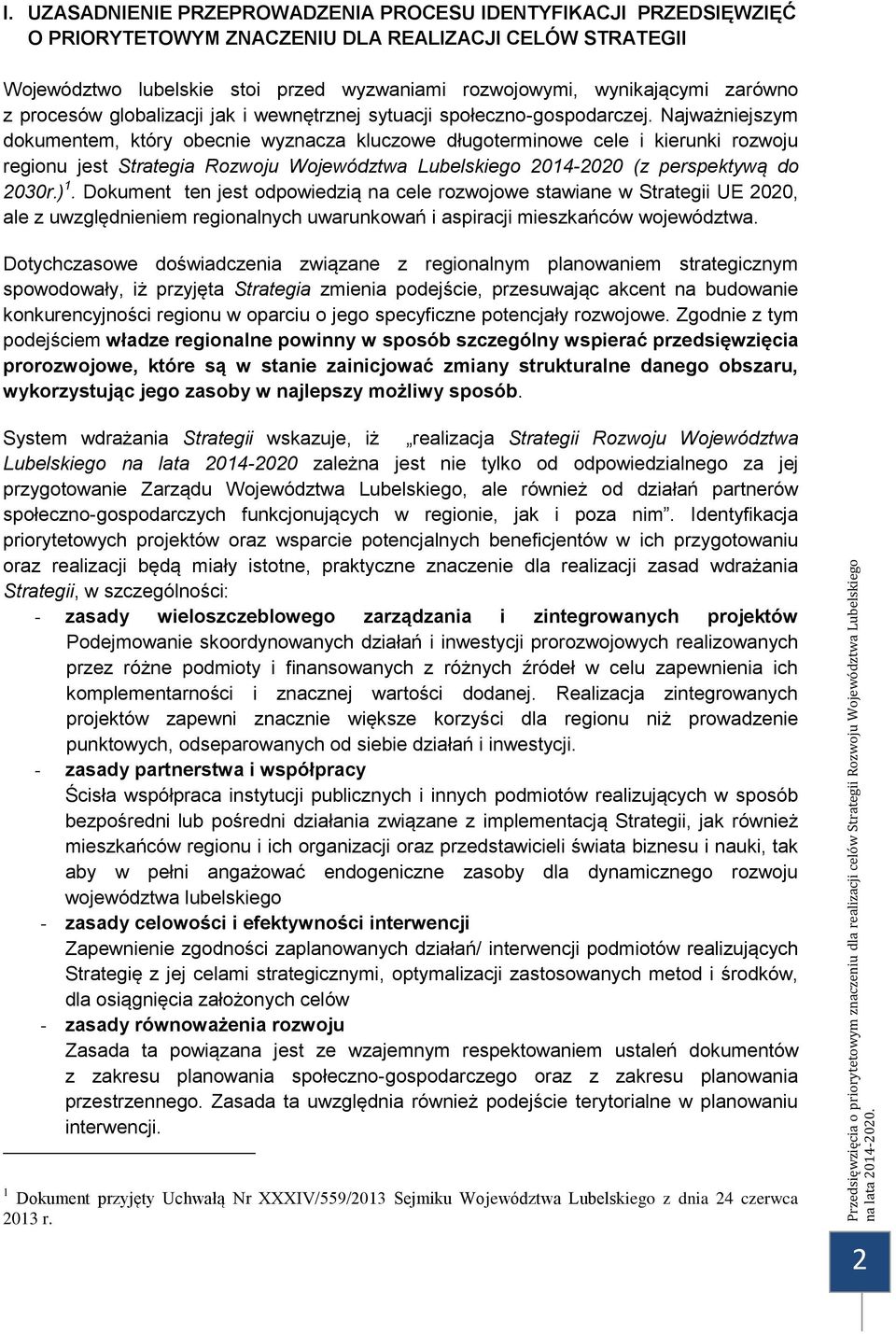 Najważniejszym dokumentem, który obecnie wyznacza kluczowe długoterminowe cele i kierunki rozwoju regionu jest Strategia Rozwoju 2014-2020 (z perspektywą do 2030r.) 1.