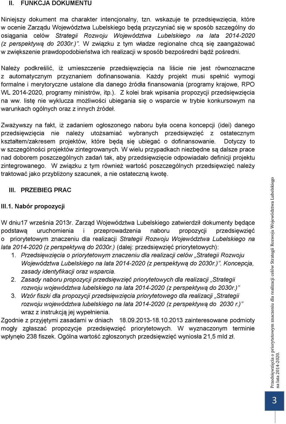 W związku z tym władze regionalne chcą się zaangażować w zwiększenie prawdopodobieństwa ich realizacji w sposób bezpośredni bądź pośredni.