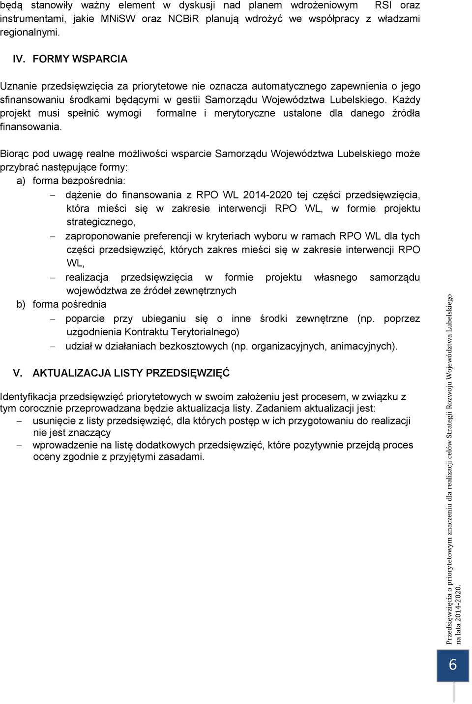 Każdy projekt musi spełnić wymogi formalne i merytoryczne ustalone dla danego źródła finansowania.