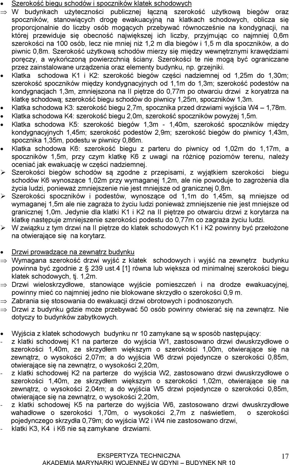 osób, lecz nie mniej niż 1,2 m dla biegów i 1,5 m dla spoczników, a do piwnic 0,8m. Szerokość użytkową schodów mierzy się między wewnętrznymi krawędziami poręczy, a wykończoną powierzchnią ściany.