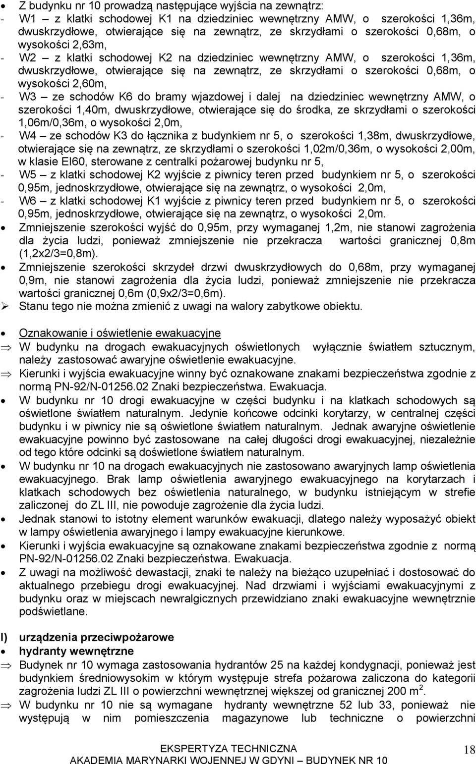 wysokości 2,60m, - W3 ze schodów K6 do bramy wjazdowej i dalej na dziedziniec wewnętrzny AMW, o szerokości 1,40m, dwuskrzydłowe, otwierające się do środka, ze skrzydłami o szerokości 1,06m/0,36m, o