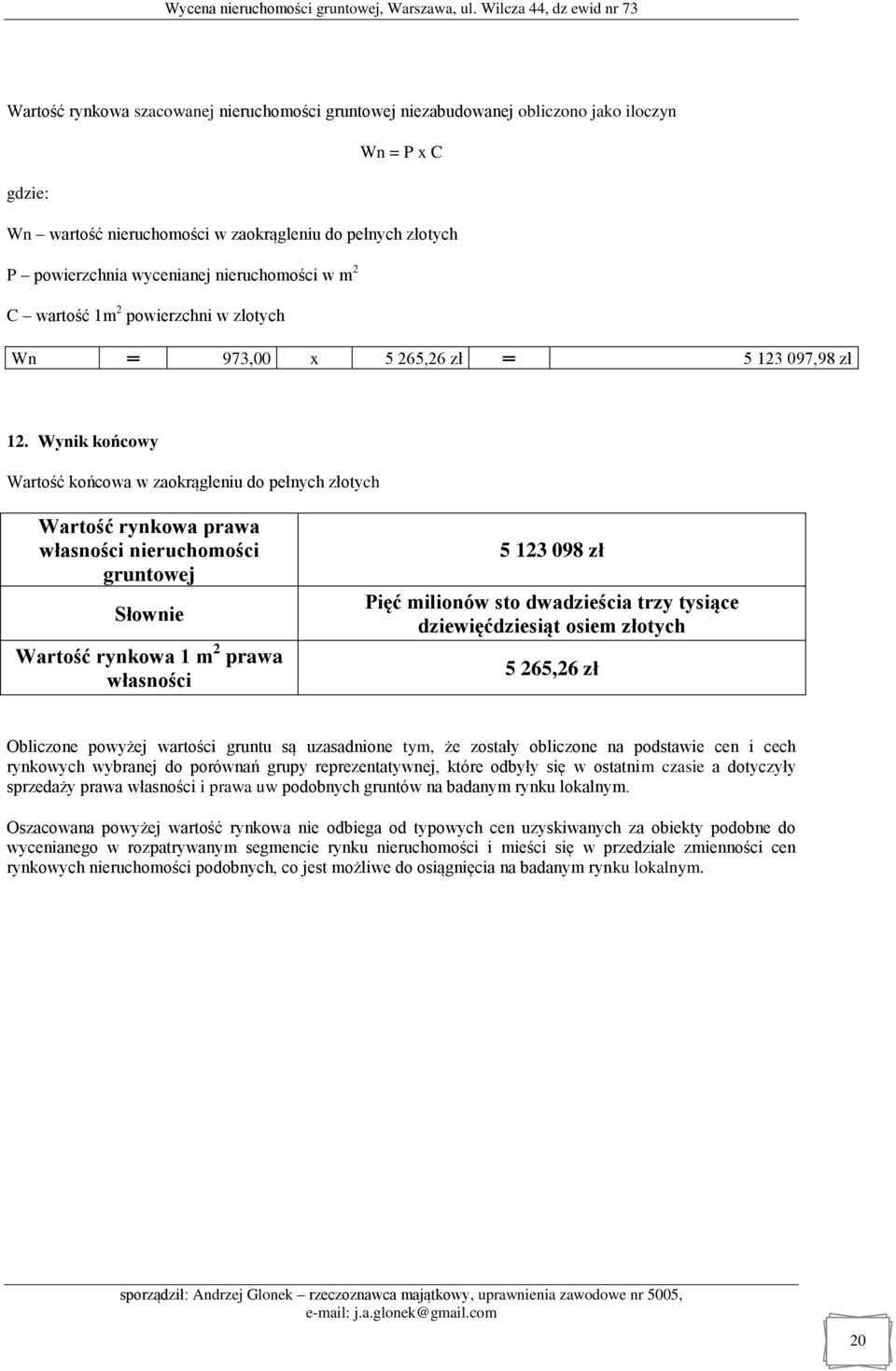 Wynik końcowy Wartość końcowa w zaokrągleniu do pełnych złotych Wartość rynkowa prawa własności nieruchomości gruntowej Słownie Wartość rynkowa 1 m 2 prawa własności 5 123 098 zł Pięć milionów sto