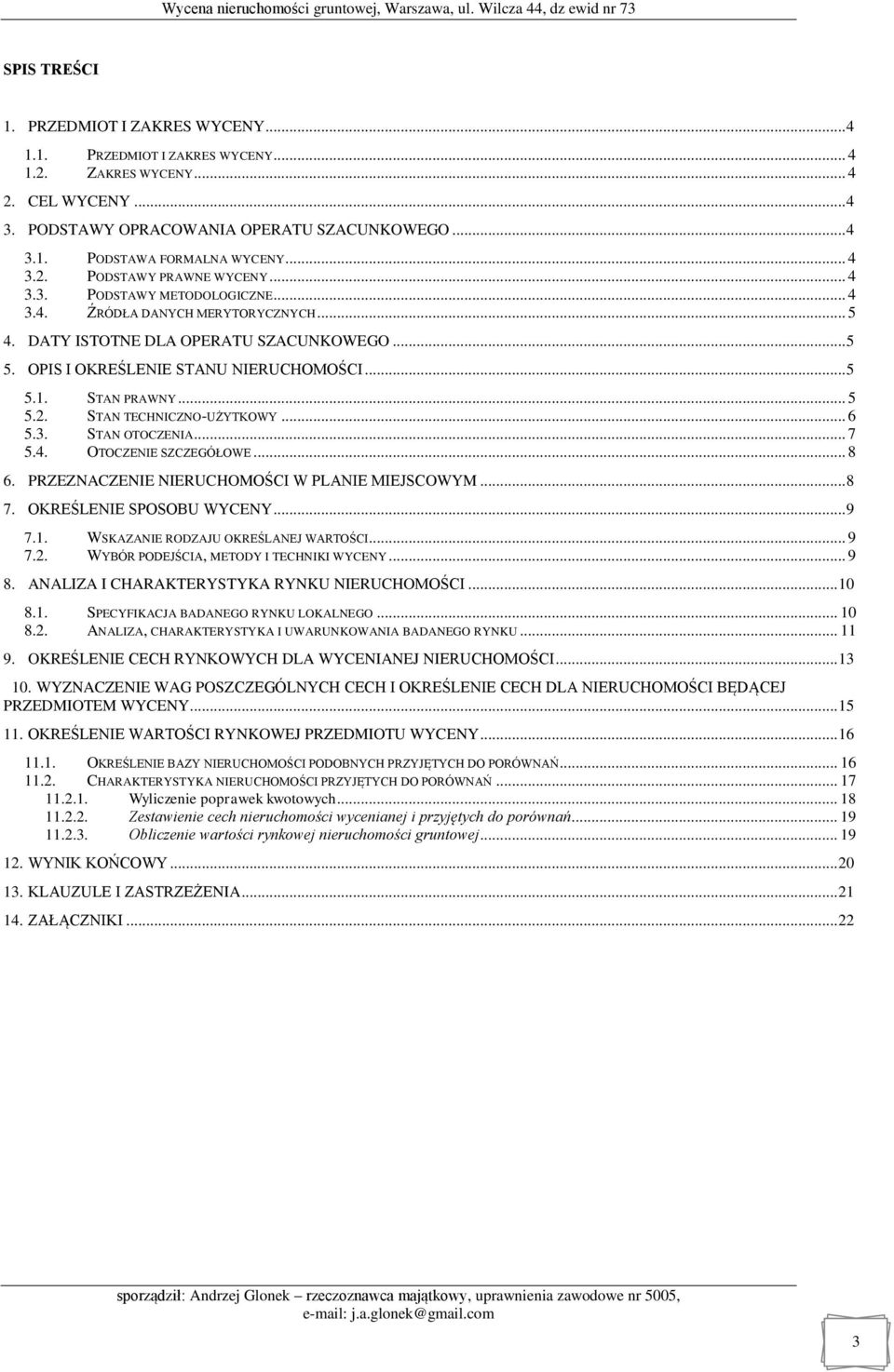 .. 5 5.1. STAN PRAWNY... 5 5.2. STAN TECHNICZNO-UŻYTKOWY... 6 5.3. STAN OTOCZENIA... 7 5.4. OTOCZENIE SZCZEGÓŁOWE... 8 6. PRZEZNACZENIE NIERUCHOMOŚCI W PLANIE MIEJSCOWYM... 8 7.