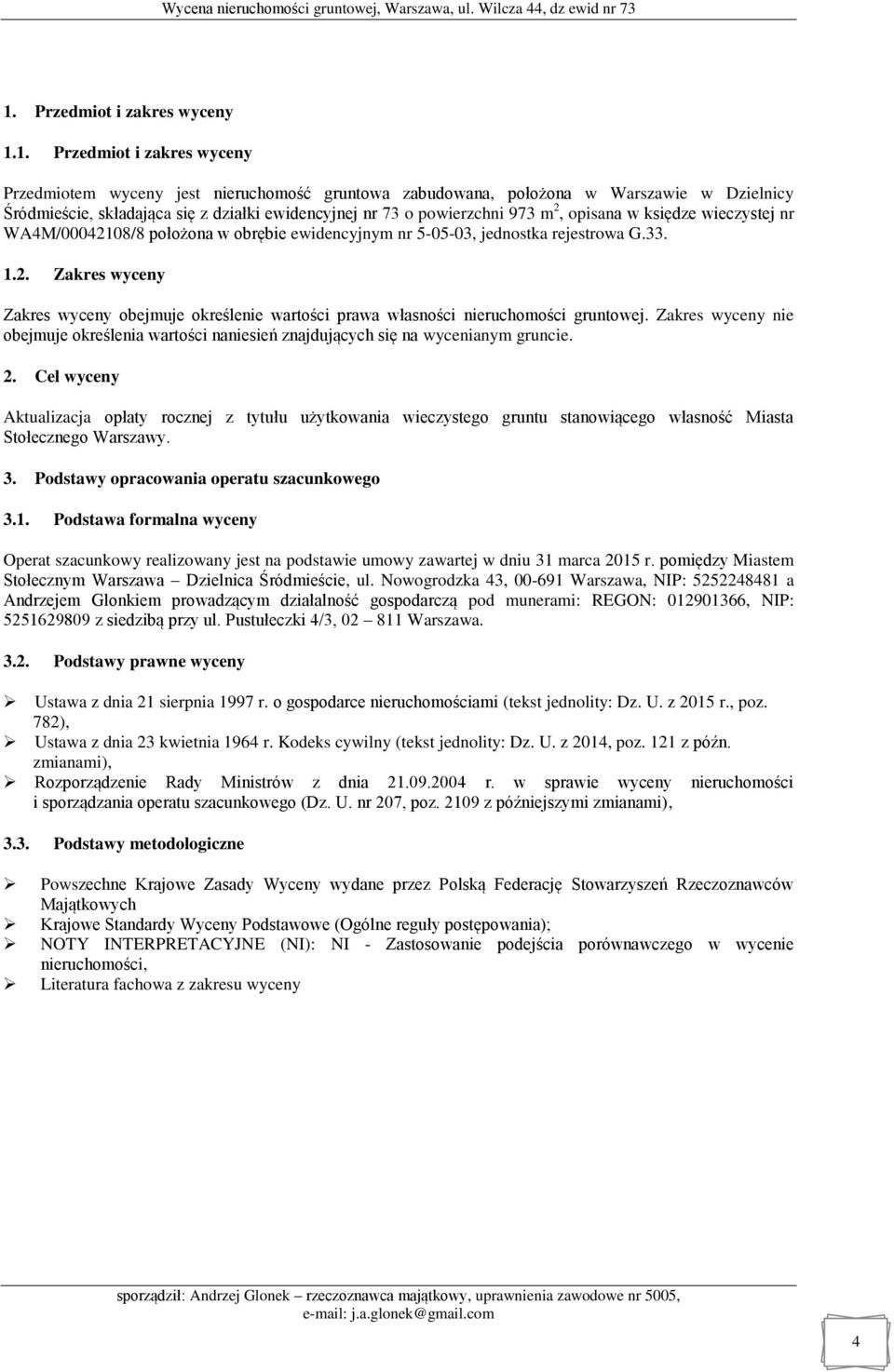 Zakres wyceny nie obejmuje określenia wartości naniesień znajdujących się na wycenianym gruncie. 2.