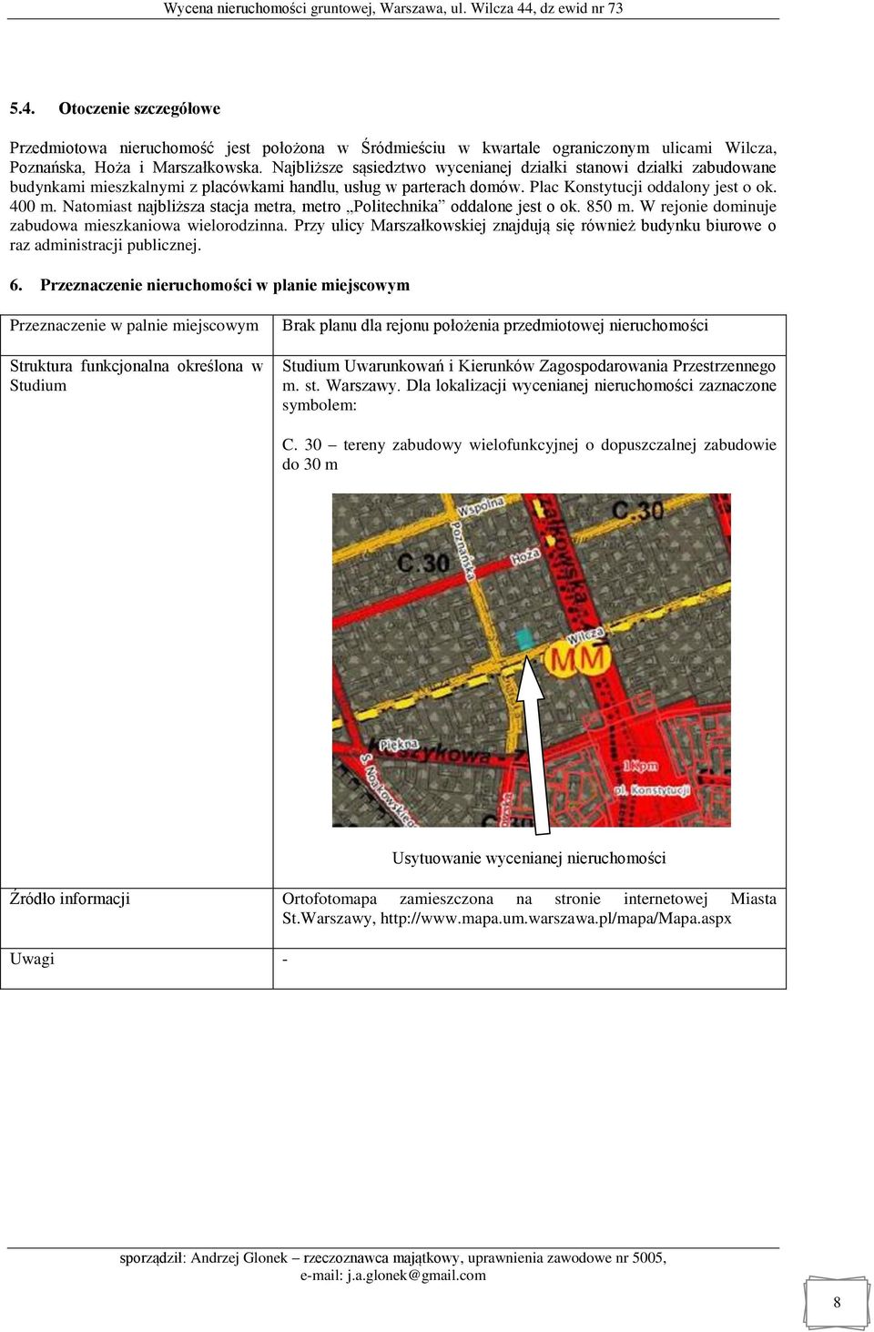 Natomiast najbliższa stacja metra, metro Politechnika oddalone jest o ok. 850 m. W rejonie dominuje zabudowa mieszkaniowa wielorodzinna.