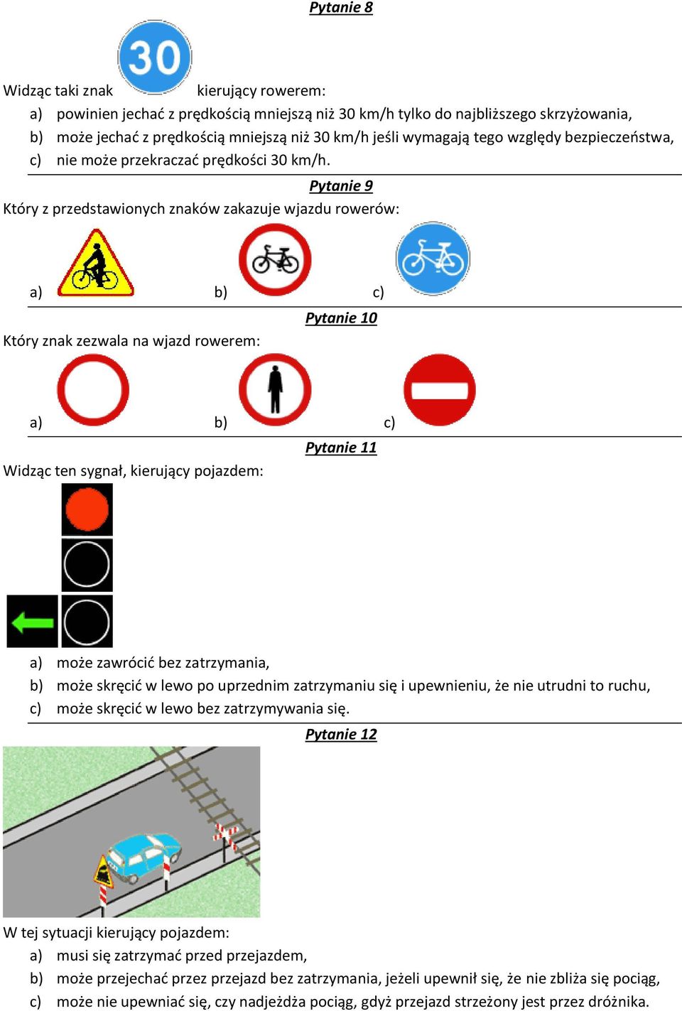 Pytanie 9 Który z przedstawionych znaków zakazuje wjazdu rowerów: a) b) c) Który znak zezwala na wjazd rowerem: Pytanie 10 a) b) c) Widząc ten sygnał, kierujący pojazdem: Pytanie 11 a) może zawrócić