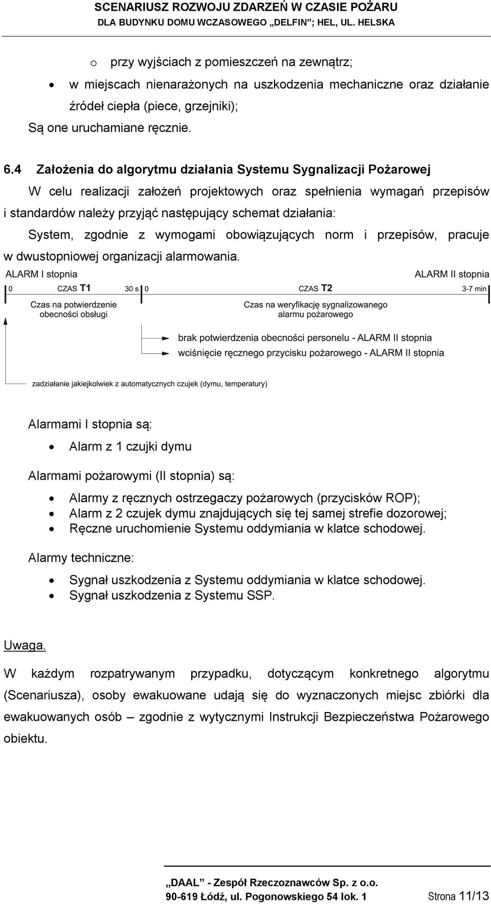 System, zgodnie z wymogami obowiązujących norm i przepisów, pracuje w dwustopniowej organizacji alarmowania.