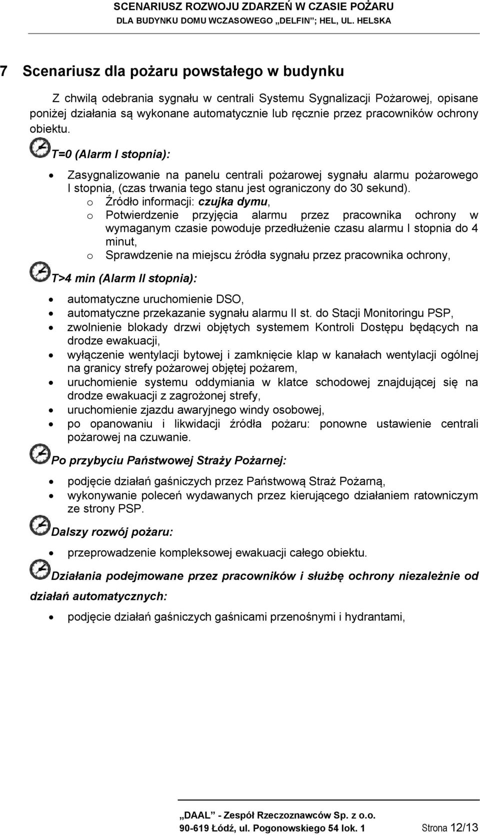 o Źródło informacji: czujka dymu, o Potwierdzenie przyjęcia alarmu przez pracownika ochrony w wymaganym czasie powoduje przedłużenie czasu alarmu I stopnia do 4 minut, o Sprawdzenie na miejscu źródła