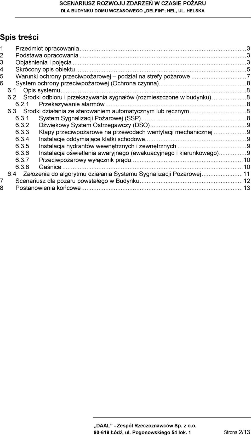 ..8 6.3.1 System Sygnalizacji Pożarowej (SSP)... 8 6.3.2 Dźwiękowy System Ostrzegawczy (DSO)... 9 6.3.3 Klapy przeciwpożarowe na przewodach wentylacji mechanicznej... 9 6.3.4 Instalacje oddymiające klatki schodowe.