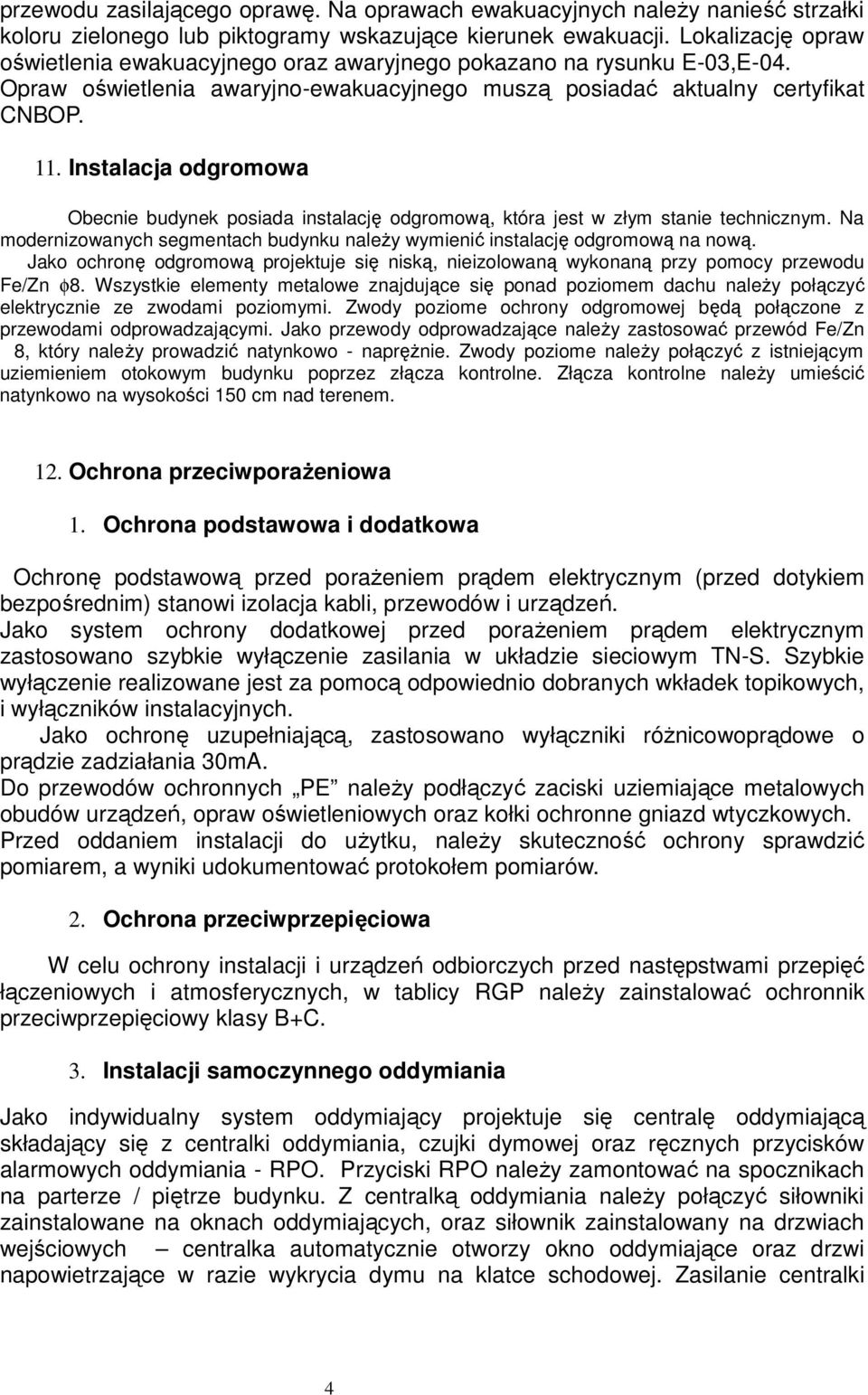 Instalacja odgromowa Obecnie budynek posiada instalację odgromową, która jest w złym stanie technicznym. Na modernizowanych segmentach budynku należy wymienić instalację odgromową na nową.