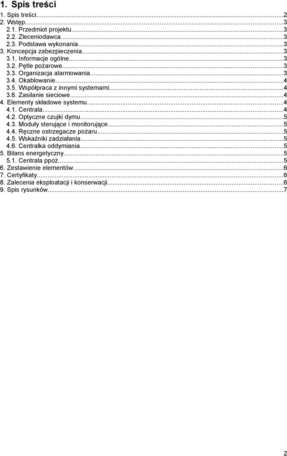 ..4 4.1. Centrala...4 4.2. Optyczne czujki dymu...5 4.3. Moduły sterujące i monitorujące...5 4.4. Ręczne ostrzegacze pożaru...5 4.5. Wskaźniki zadziałania...5 4.6.