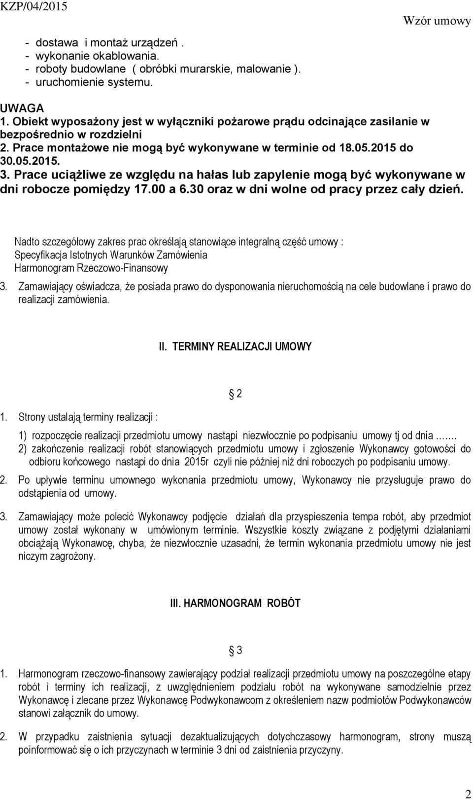 .05.2015. 3. Prace uciążliwe ze względu na hałas lub zapylenie mogą być wykonywane w dni robocze pomiędzy 17.00 a 6.30 oraz w dni wolne od pracy przez cały dzień.