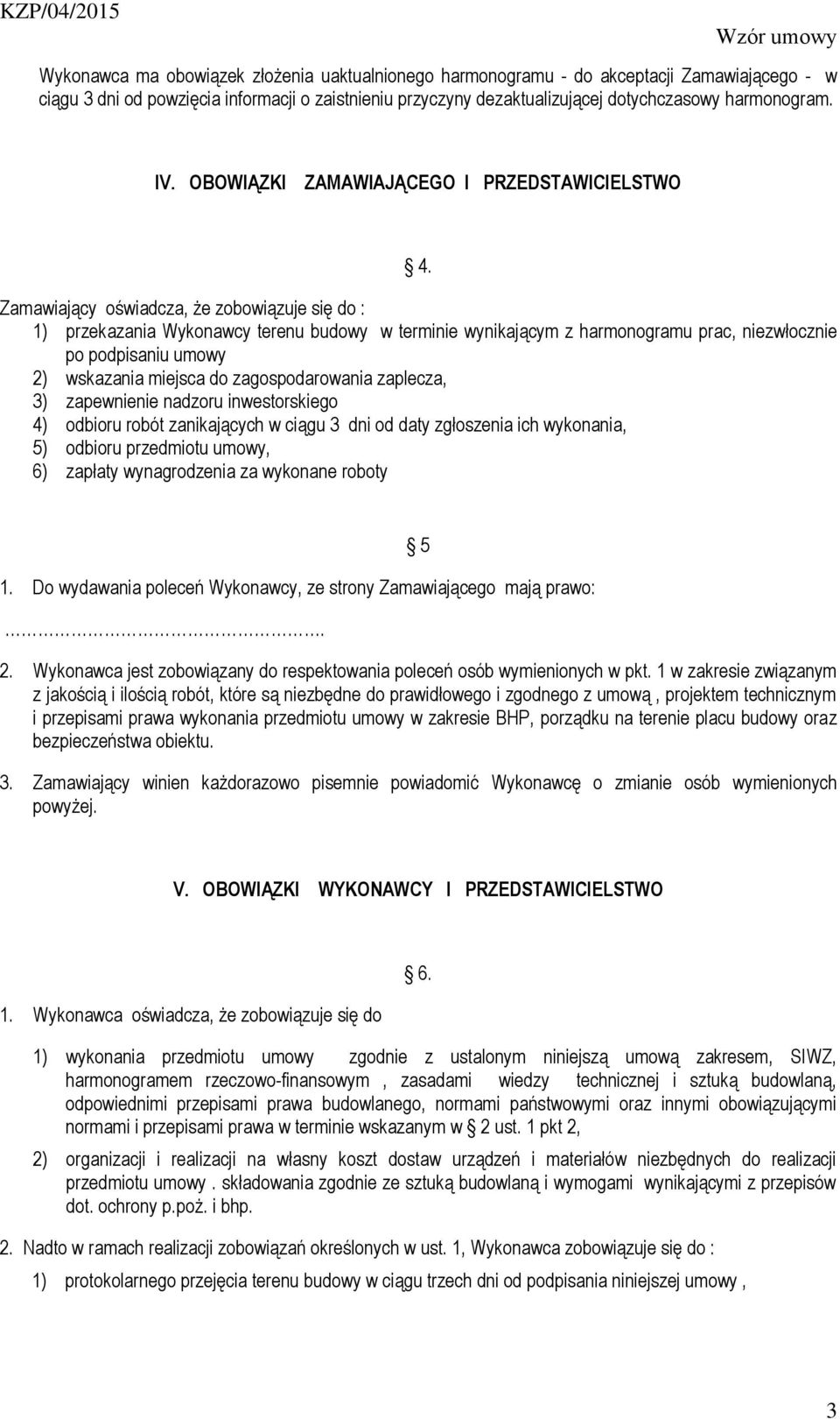 Zamawiający oświadcza, że zobowiązuje się do : 1) przekazania Wykonawcy terenu budowy w terminie wynikającym z harmonogramu prac, niezwłocznie po podpisaniu umowy 2) wskazania miejsca do
